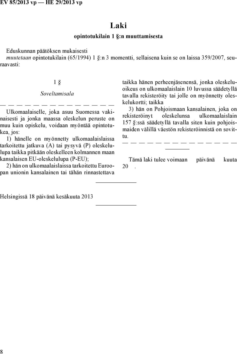 jatkuva (A) tai pysyvä (P) oleskelulupa taikka pitkään oleskelleen kolmannen maan kansalaisen EU-oleskelulupa (P-EU); 2) hän on ulkomaalaislaissa tarkoitettu Euroopan unionin kansalainen tai tähän