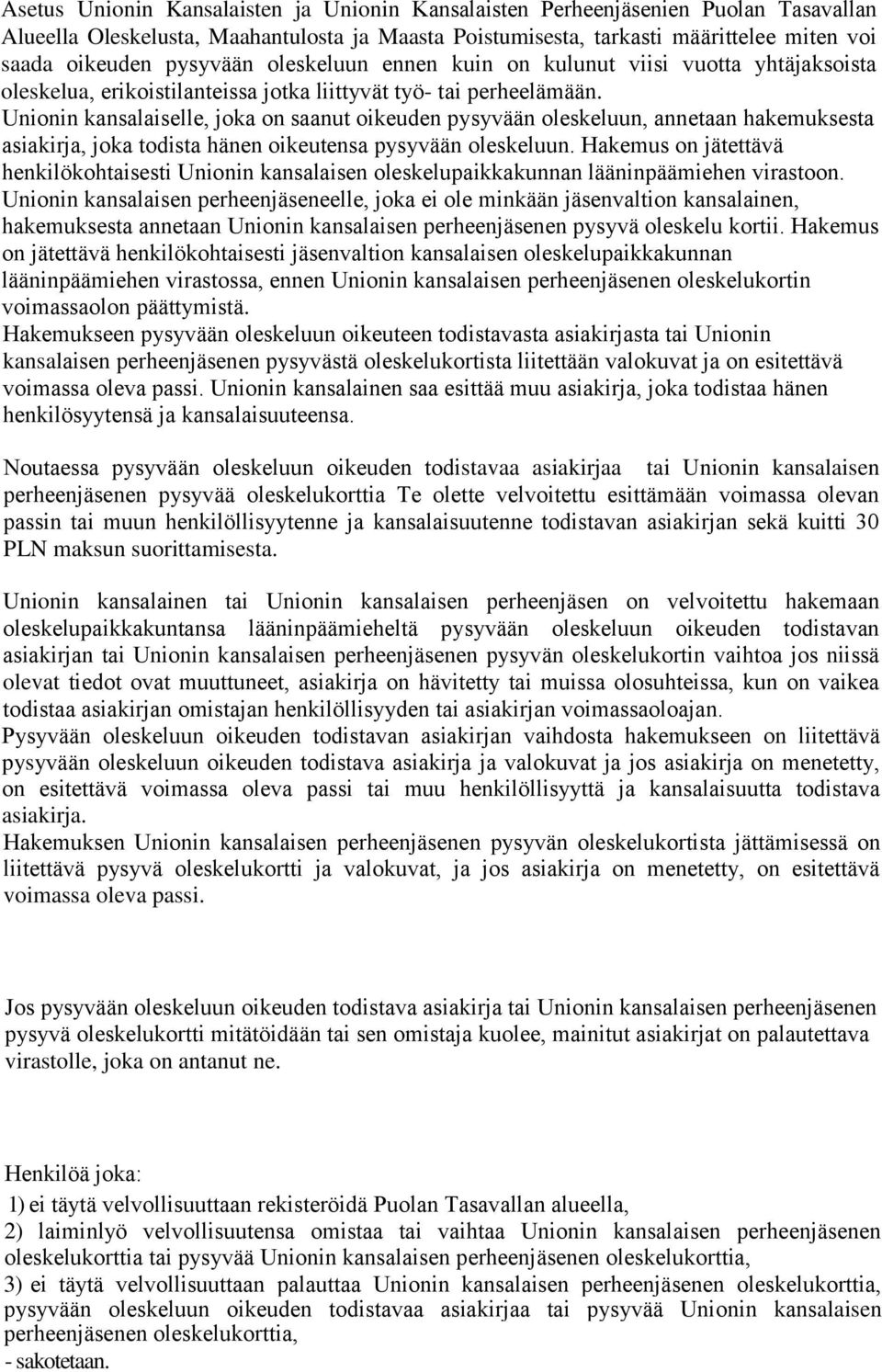 Unionin kansalaiselle, joka on saanut oikeuden pysyvään oleskeluun, annetaan hakemuksesta asiakirja, joka todista hänen oikeutensa pysyvään oleskeluun.