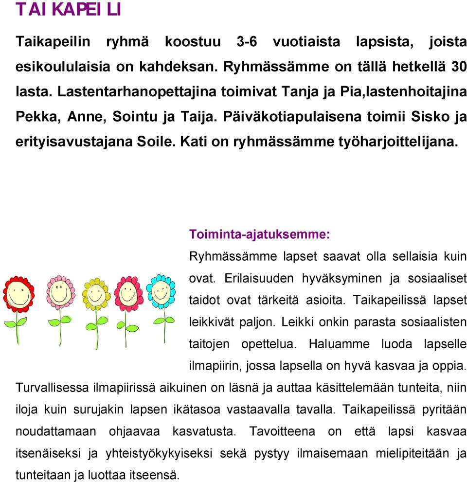 Toiminta ajatuksemme: Ryhmässämme lapset saavat olla sellaisia kuin ovat. Erilaisuuden hyväksyminen ja sosiaaliset taidot ovat tärkeitä asioita. Taikapeilissä lapset leikkivät paljon.