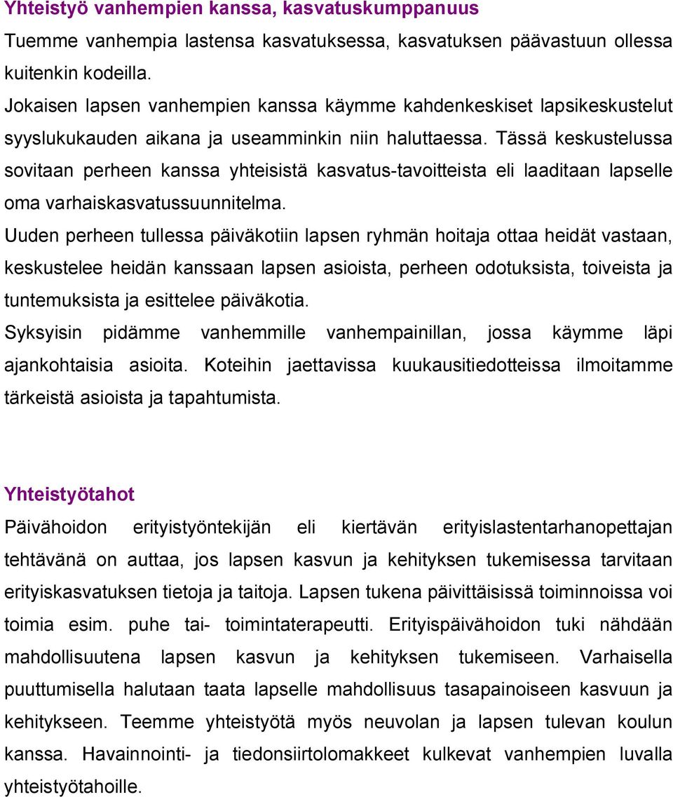 Tässä keskustelussa sovitaan perheen kanssa yhteisistä kasvatus tavoitteista eli laaditaan lapselle oma varhaiskasvatussuunnitelma.