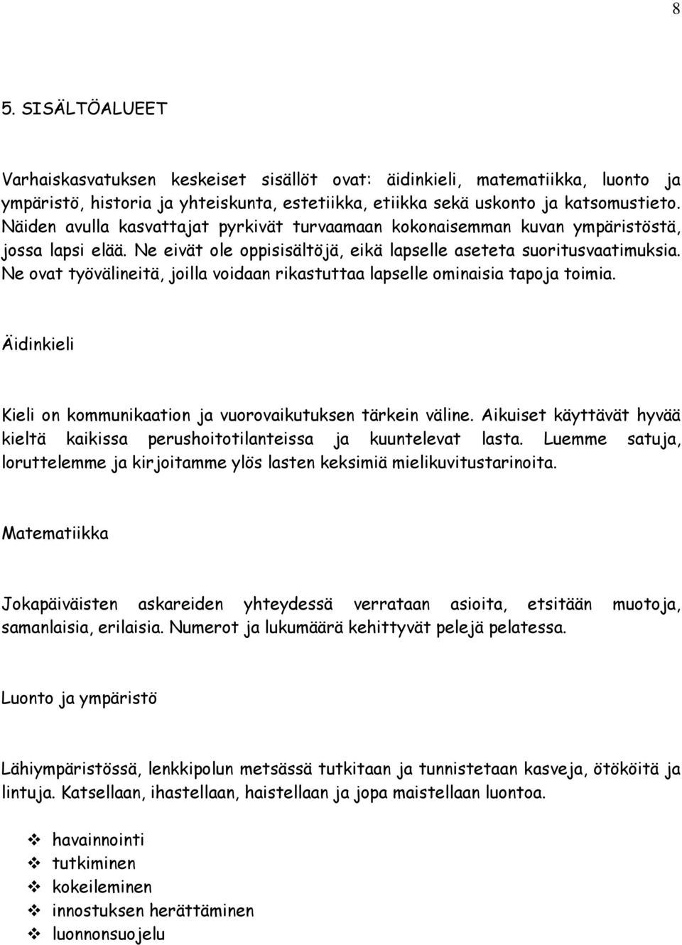 Ne ovat työvälineitä, joilla voidaan rikastuttaa lapselle ominaisia tapoja toimia. Äidinkieli Kieli on kommunikaation ja vuorovaikutuksen tärkein väline.