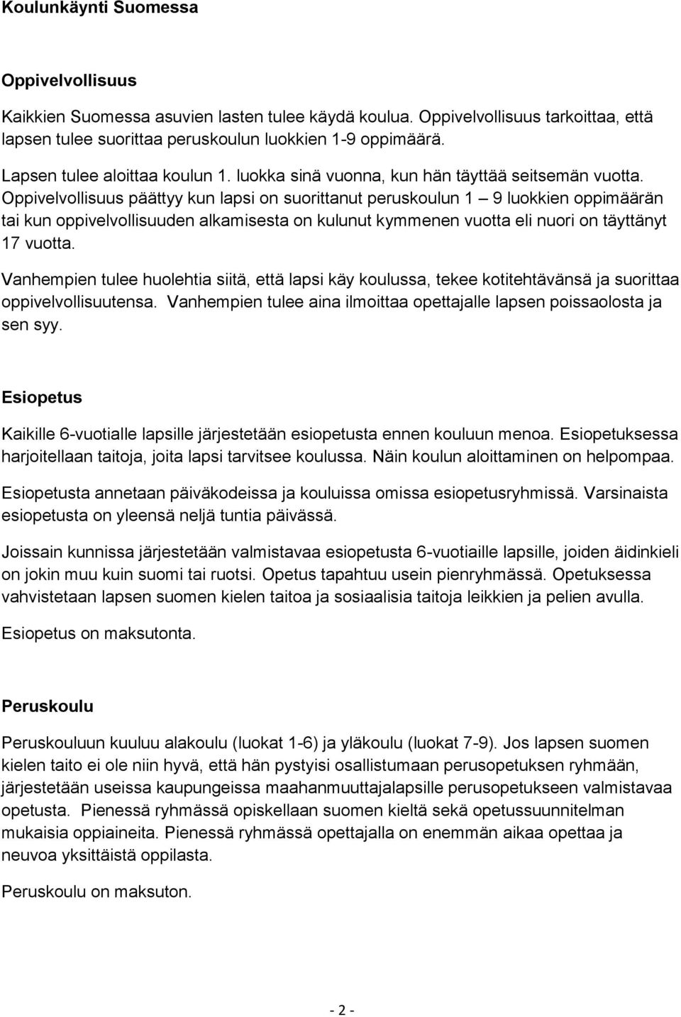 Oppivelvollisuus päättyy kun lapsi on suorittanut peruskoulun 1 9 luokkien oppimäärän tai kun oppivelvollisuuden alkamisesta on kulunut kymmenen vuotta eli nuori on täyttänyt 17 vuotta.