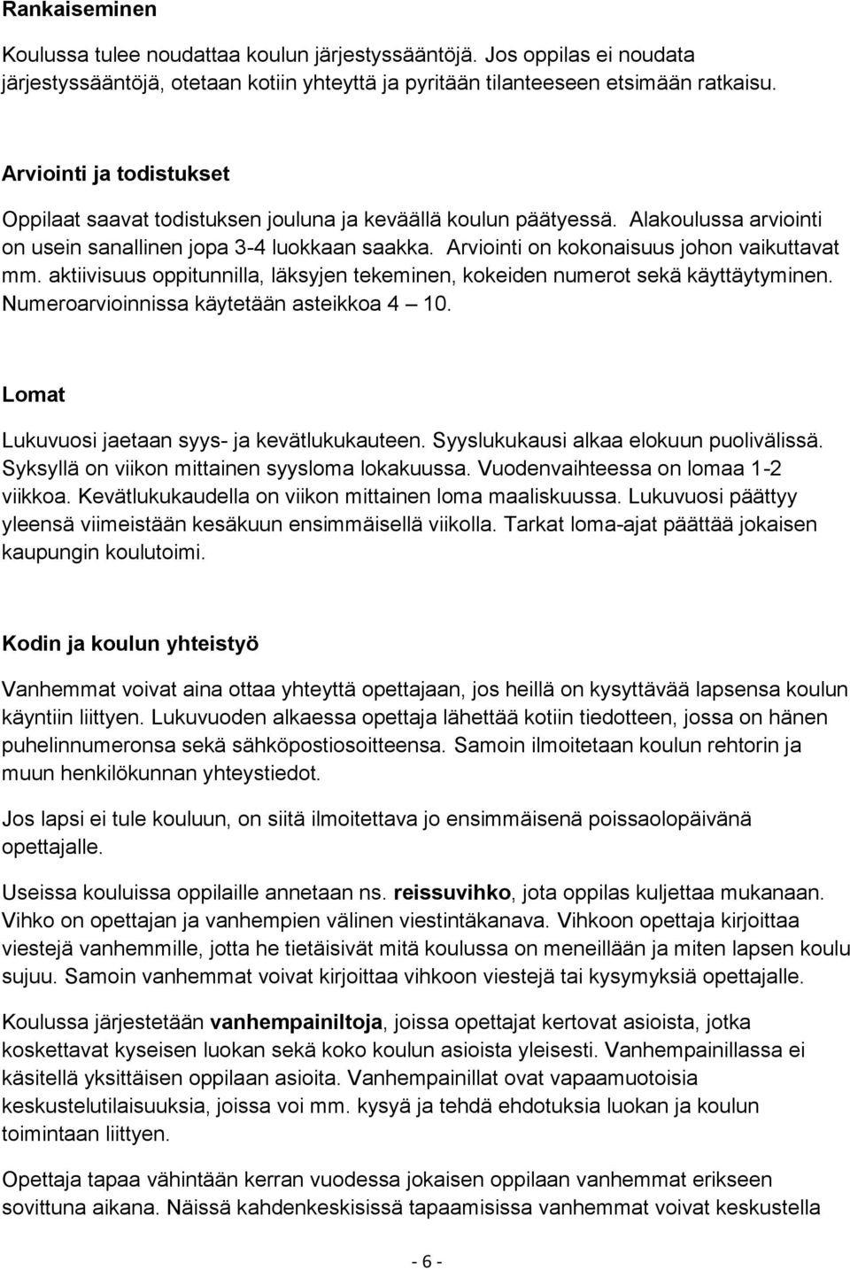 Arviointi on kokonaisuus johon vaikuttavat mm. aktiivisuus oppitunnilla, läksyjen tekeminen, kokeiden numerot sekä käyttäytyminen. Numeroarvioinnissa käytetään asteikkoa 4 10.