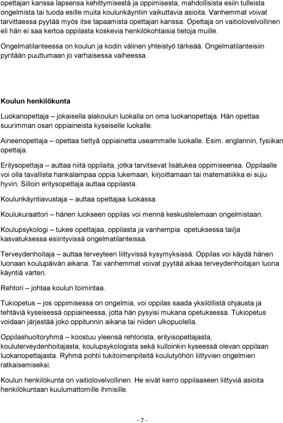Ongelmatilanteessa on koulun ja kodin välinen yhteistyö tärkeää. Ongelmatilanteisiin pyritään puuttumaan jo varhaisessa vaiheessa.