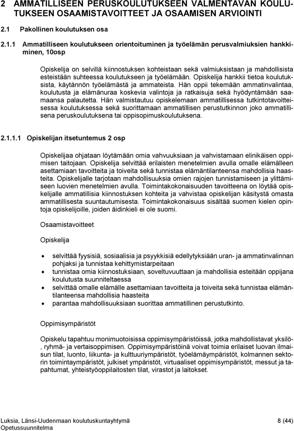 1 Ammatilliseen koulutukseen orientoituminen ja työelämän perusvalmiuksien hankkiminen, 10osp Opiskelija on selvillä kiinnostuksen kohteistaan sekä valmiuksistaan ja mahdollisista esteistään