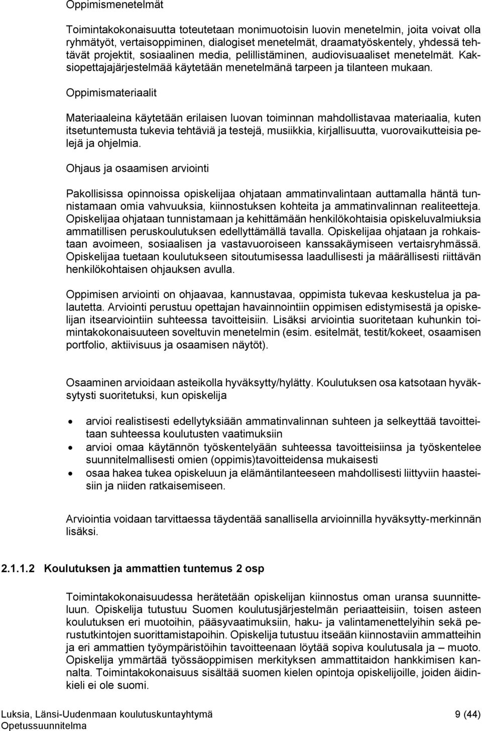 Oppimismateriaalit Materiaaleina käytetään erilaisen luovan toiminnan mahdollistavaa materiaalia, kuten itsetuntemusta tukevia tehtäviä ja testejä, musiikkia, kirjallisuutta, vuorovaikutteisia pelejä