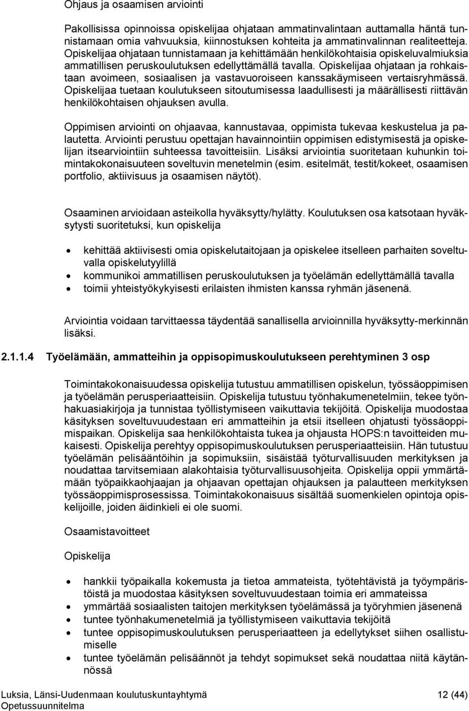 Opiskelijaa ohjataan ja rohkaistaan avoimeen, sosiaalisen ja vastavuoroiseen kanssakäymiseen vertaisryhmässä.