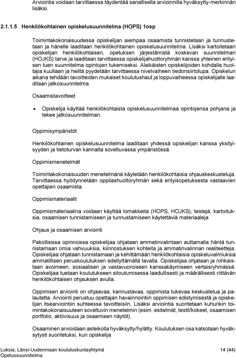 Lisäksi kartoitetaan opiskelijan henkilökohtaisen, opetuksen järjestämistä koskevan suunnitelman (HOJKS) tarve ja laaditaan tarvittaessa opiskelijahuoltoryhmän kanssa yhteinen erityisen tuen