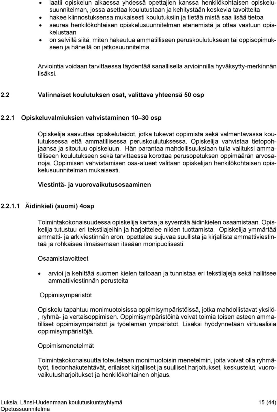 oppisopimukseen ja hänellä on jatkosuunnitelma. Arviointia voidaan tarvittaessa täydentää sanallisella arvioinnilla hyväksytty-merkinnän lisäksi. 2.