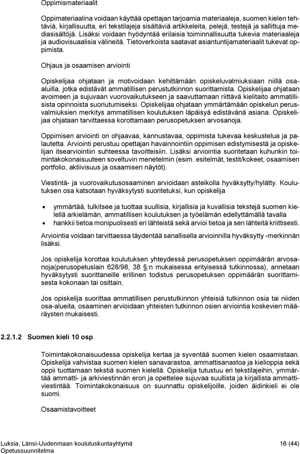 Ohjaus ja osaamisen arviointi Opiskelijaa ohjataan ja motivoidaan kehittämään opiskeluvalmiuksiaan niillä osaaluilla, jotka edistävät ammatillisen perustutkinnon suorittamista.