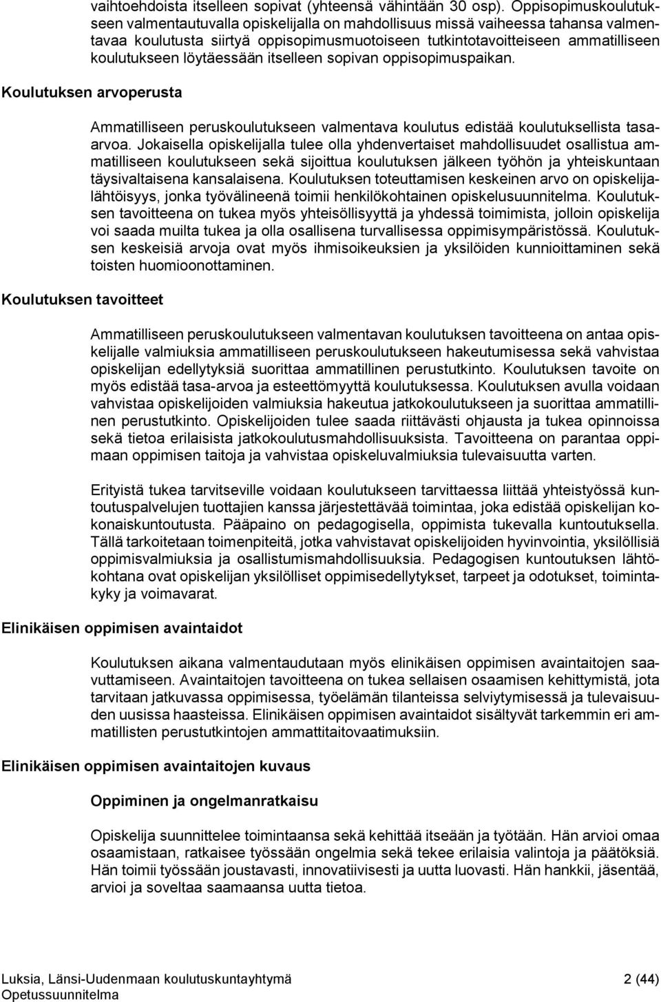 löytäessään itselleen sopivan oppisopimuspaikan. Koulutuksen arvoperusta Koulutuksen tavoitteet Ammatilliseen peruskoulutukseen valmentava koulutus edistää koulutuksellista tasaarvoa.