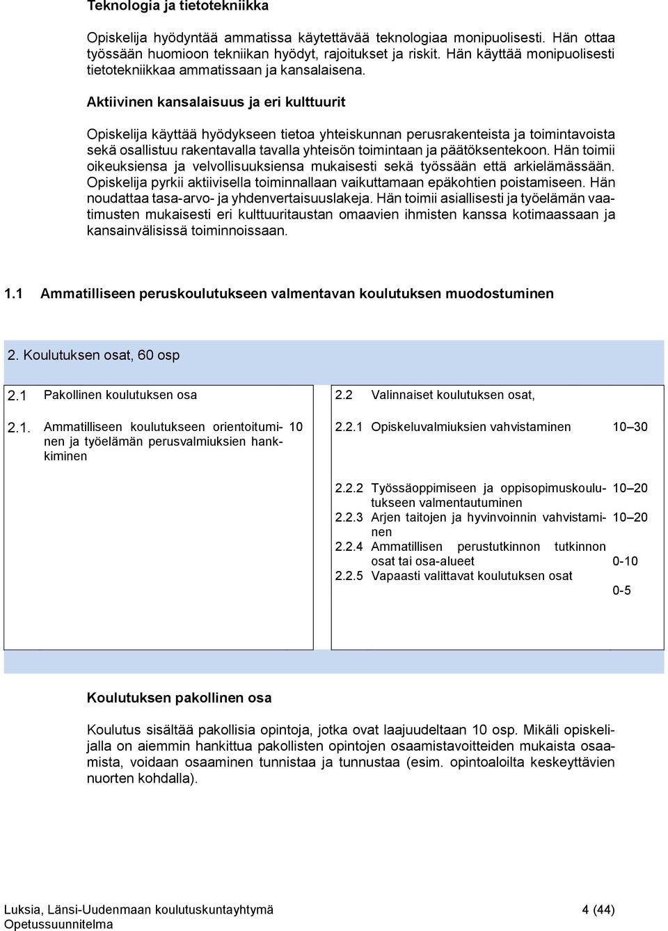 Aktiivinen kansalaisuus ja eri kulttuurit Opiskelija käyttää hyödykseen tietoa yhteiskunnan perusrakenteista ja toimintavoista sekä osallistuu rakentavalla tavalla yhteisön toimintaan ja