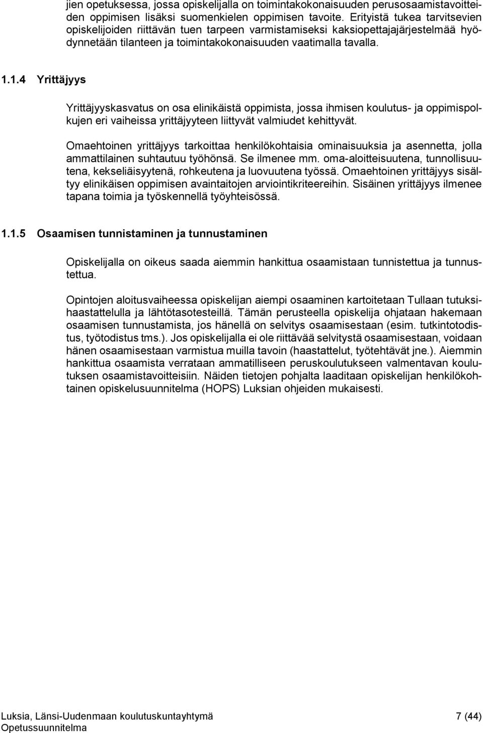 1.4 Yrittäjyys Yrittäjyyskasvatus on osa elinikäistä oppimista, jossa ihmisen koulutus- ja oppimispolkujen eri vaiheissa yrittäjyyteen liittyvät valmiudet kehittyvät.