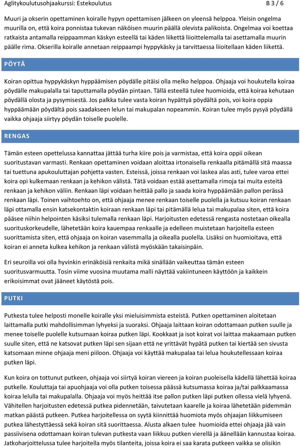 Ongelmaa voi koettaa ratkaista antamalla reippaamman käskyn esteellä tai käden liikettä liioittelemalla tai asettamalla muurin päälle rima.