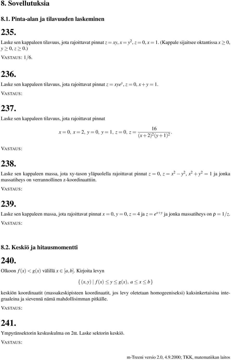 Laske sen kappaleen tilavuus, jota rajoittavat pinnat x = 0, x = 2, y = 0, y = 1, z = 0, z = 16 (x + 2) 2 (y + 1) 2. 238.