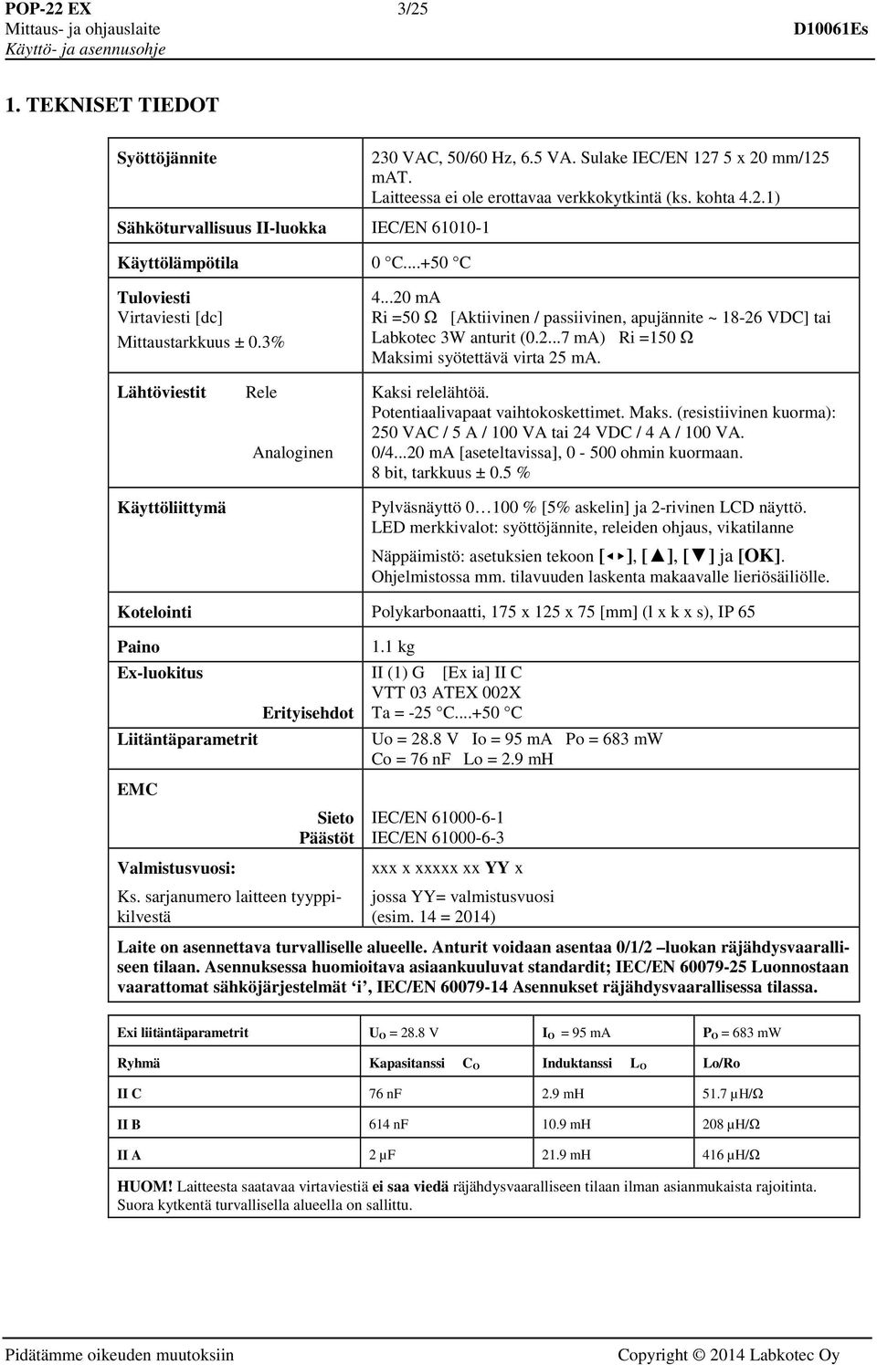 ..20 ma Ri =50 Ω [Aktiivinen / passiivinen, apujännite ~ 18-26 VDC] tai Labkotec 3W anturit (0.2...7 ma) Ri =150 Ω Maksimi syötettävä virta 25 ma.