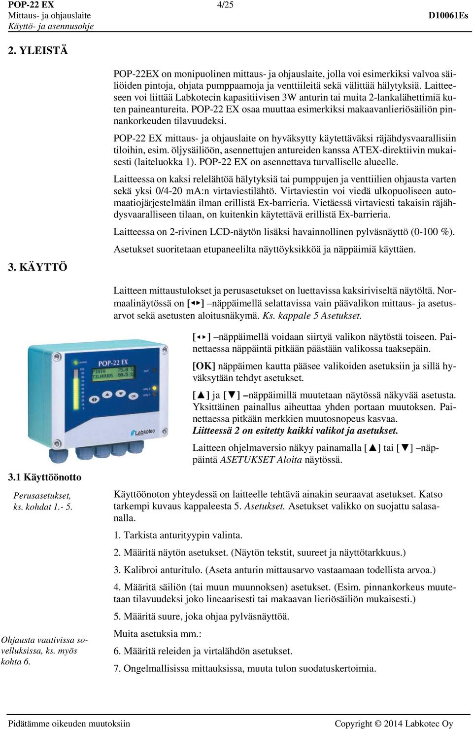 POP-22 EX mittaus- ja ohjauslaite on hyväksytty käytettäväksi räjähdysvaarallisiin tiloihin, esim. öljysäiliöön, asennettujen antureiden kanssa ATEX-direktiivin mukaisesti (laiteluokka 1).