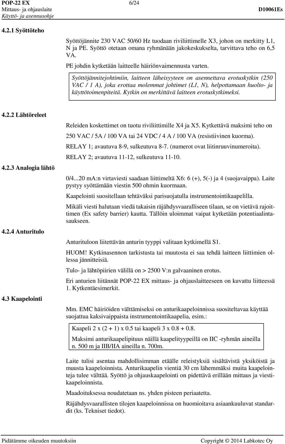 Syöttöjännitejohtimiin, laitteen läheisyyteen on asennettava erotuskytkin (250 VAC / 1 A), joka erottaa molemmat johtimet (L1, N), helpottamaan huolto- ja käyttötoimenpiteitä.