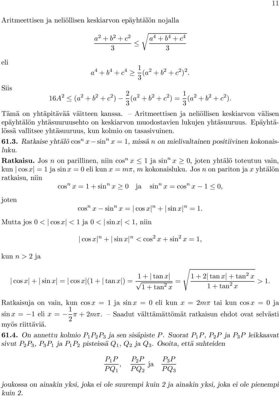 Epäyhtälössä vallitsee yhtäsuuruus, kun kolmio on tasasivuinen. 6.3. Ratkaise yhtälö cos n x sin n x =, missä n on mielivaltainen positiivinen kokonaisluku. Ratkaisu.