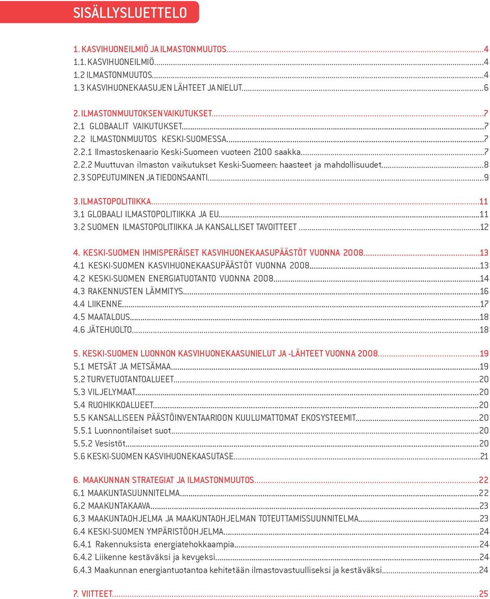 ..8 2.3 SOPEUTUMINEN JA TIEDONSAANTI...9 3. ILMASTOPOLITIIKKA...11 3.1 GLOBAALI ILMASTOPOLITIIKKA JA EU...11 3.2 SUOMEN ILMASTOPOLITIIKKA JA KANSALLISET TAVOITTEET...12 4.