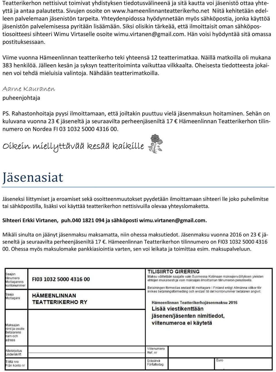 Siksi olisikin tärkeää, että ilmoittaisit oman sähköpos- tiosoitteesi sihteeri Wimu Virtaselle osoite wimu.virtanen@gmail.com.. Hän voisi hyödyntää sitä omassa postituksessaan.