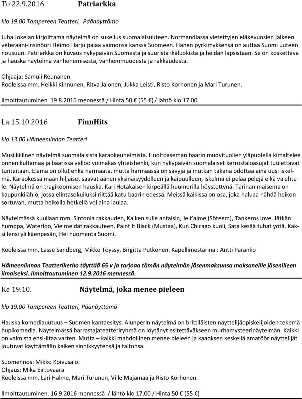 Patriarkka on kuvaus nykypäivän Suomesta ja suurista ikäluokista ja heidän lapsistaan. Se on koskettava ja hauska näytelmä vanhenemisesta, vanhemmuudesta ja rakkaudesta.