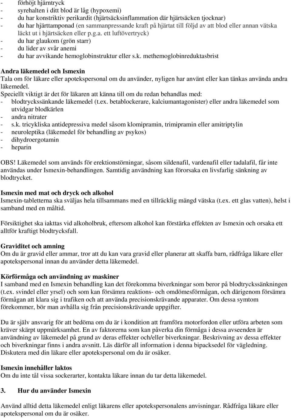 k. methemoglobinreduktasbrist Andra läkemedel och Ismexin Tala om för läkare eller apotekspersonal om du använder, nyligen har använt eller kan tänkas använda andra läkemedel.