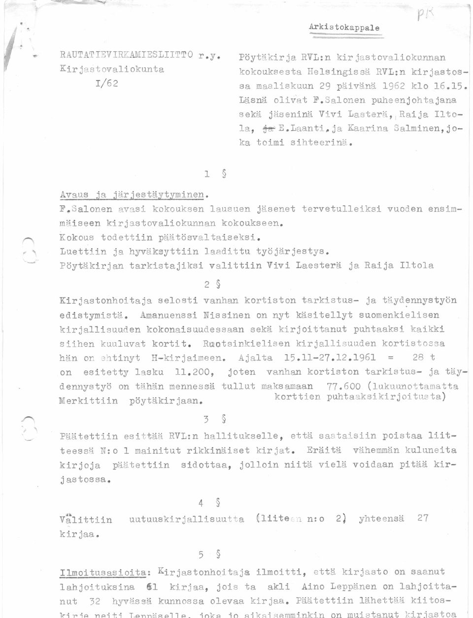 Salonen avasi kokouksen lausuen jäsenet tervetulleiksi vuoden ensimmäiseen kirjastovaliokunnan kokoukseen. Kokous todettiin päätösvaltaiseksi.