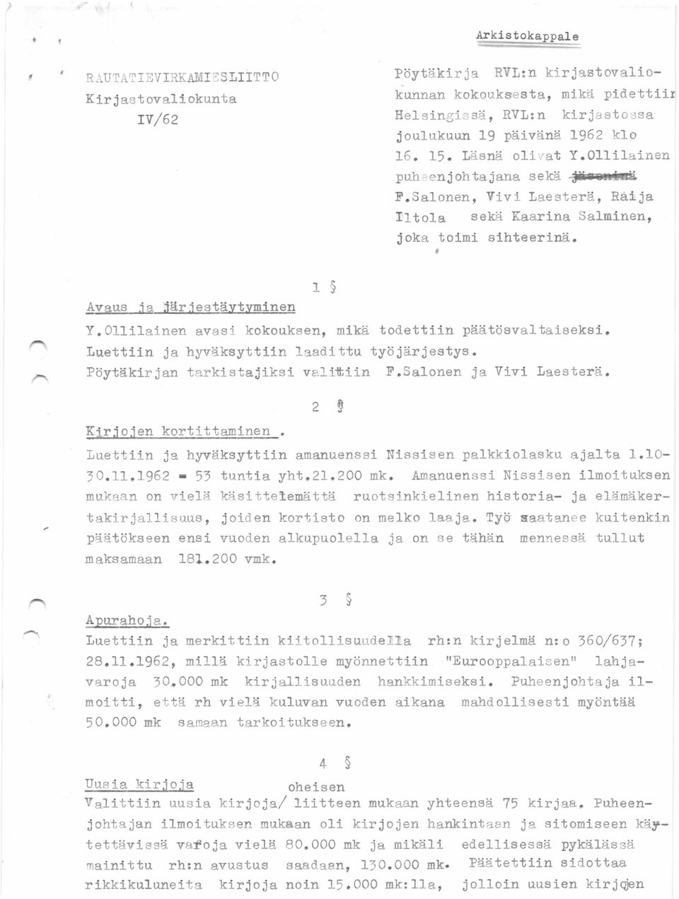 Ollilainen avasi kokouksen, mikä todettiin päätösvaltaiseksi. Luettiin ja hyväksyttiin laadittu työjärjestys. Pöytäkirjan tarkistajiksi valittiin P.Salonen ja Vivi Laesterä. 2 Kirjojen kortittaminen.