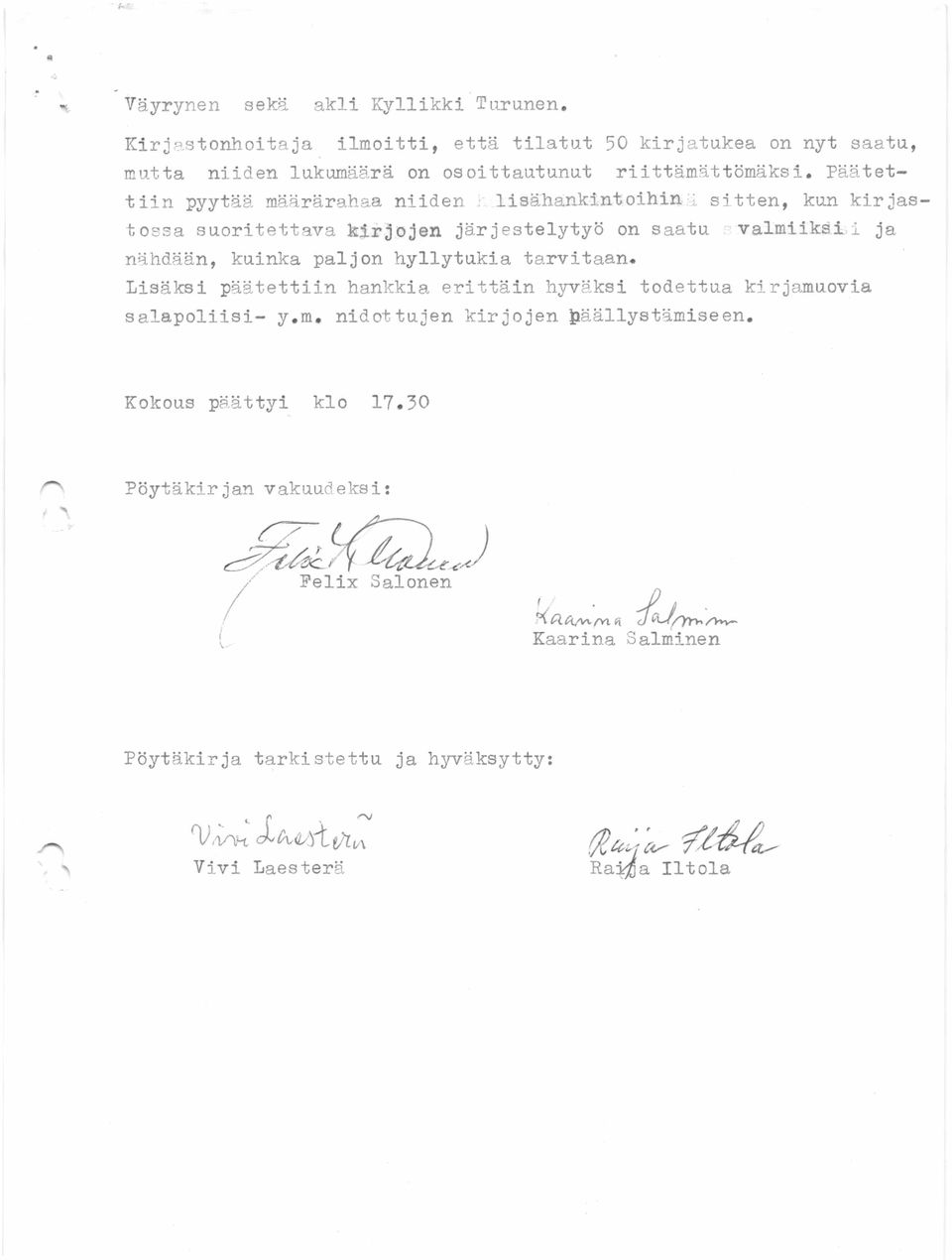 Päätettiin pyytää määrärahaa niiden lisähankintoihin sitten, kun kirjas tossa suoritettava kirjojen järjestelytyö on saatu valmiiksi ja nähdään,