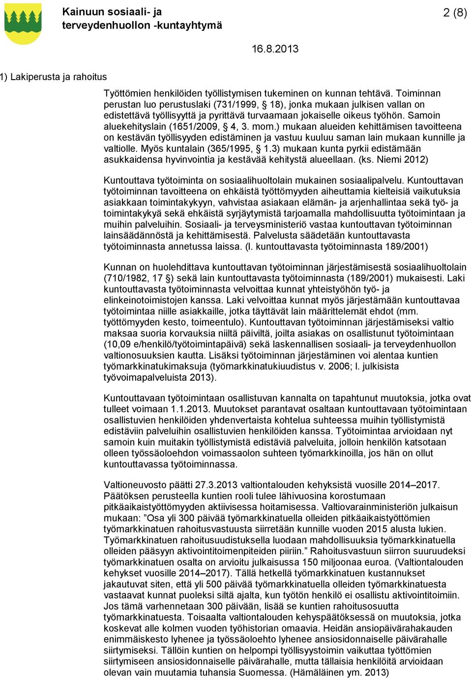 mom.) mukaan alueiden kehittämisen tavoitteena on kestävän työllisyyden edistäminen ja vastuu kuuluu saman lain mukaan kunnille ja valtiolle. Myös kuntalain (365/1995, 1.