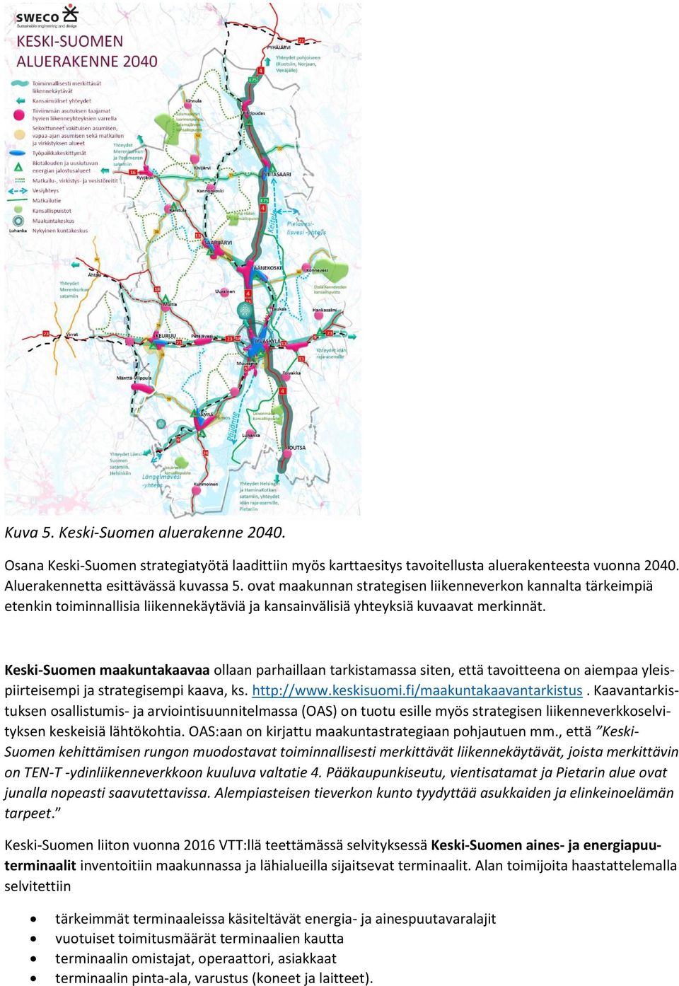 Keski-Suomen maakuntakaavaa ollaan parhaillaan tarkistamassa siten, että tavoitteena on aiempaa yleispiirteisempi ja strategisempi kaava, ks. http://www.keskisuomi.fi/maakuntakaavantarkistus.