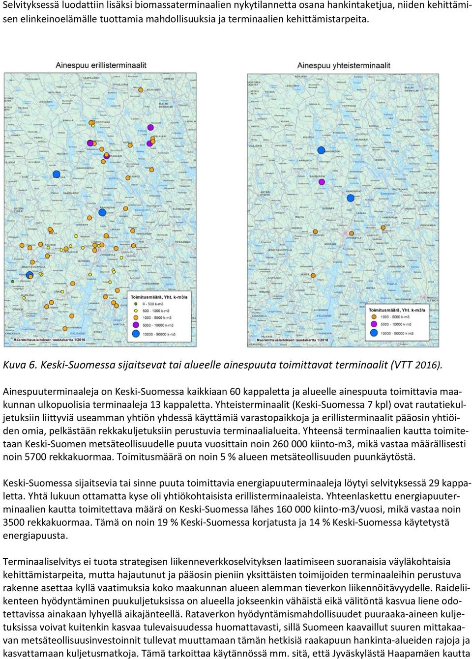 Ainespuuterminaaleja on Keski-Suomessa kaikkiaan 60 kappaletta ja alueelle ainespuuta toimittavia maakunnan ulkopuolisia terminaaleja 13 kappaletta.