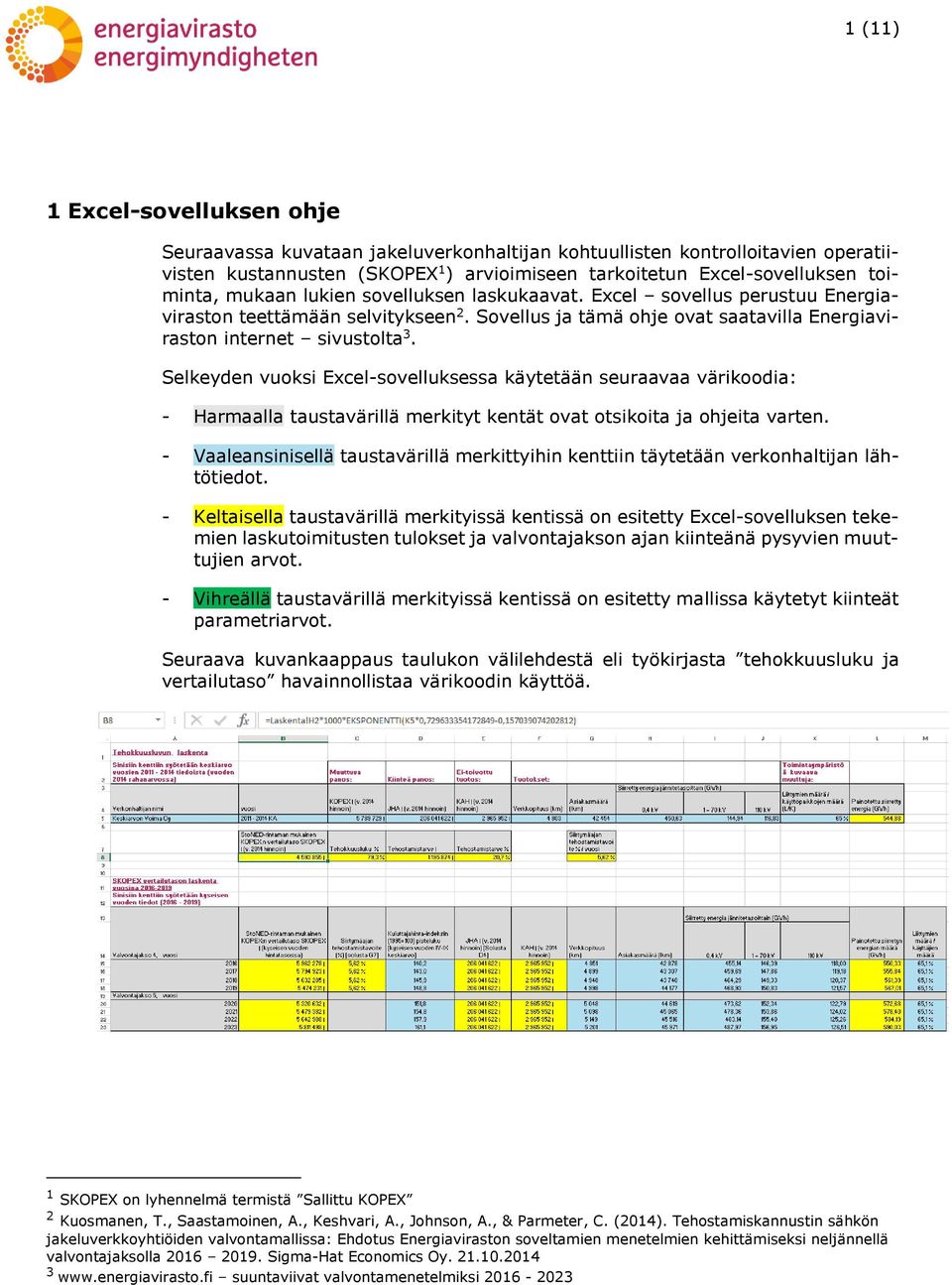 Selkeyden vuoksi Excel-sovelluksessa käyeään seuraavaa värikoodia: - Harmaalla ausavärillä merkiy kenä ova osikoia ja ohjeia varen.