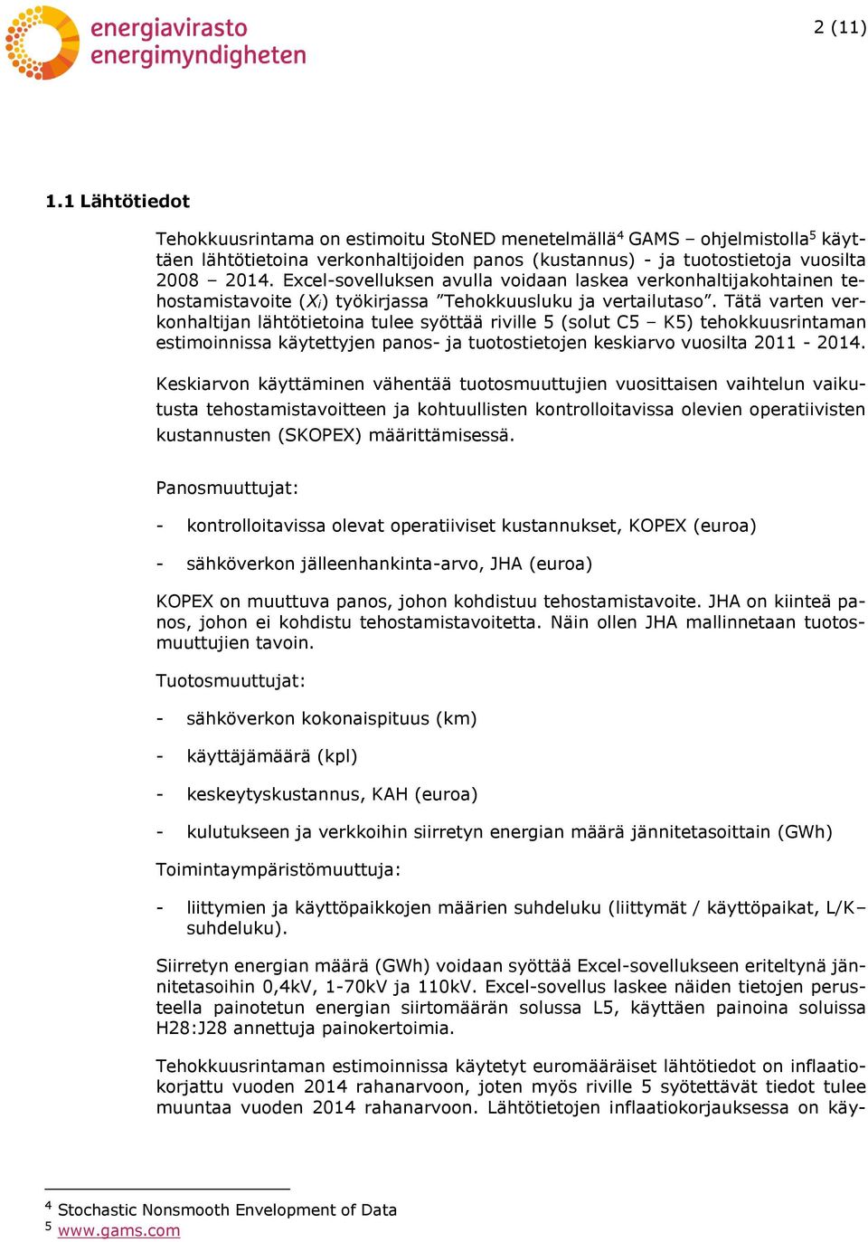 Tää varen verkonhalijan lähöieoina ulee syöää riville 5 (solu C5 K5) ehokkuusrinaman esimoinnissa käyeyjen panos- ja uoosieojen keskiarvo vuosila 2011-2014.