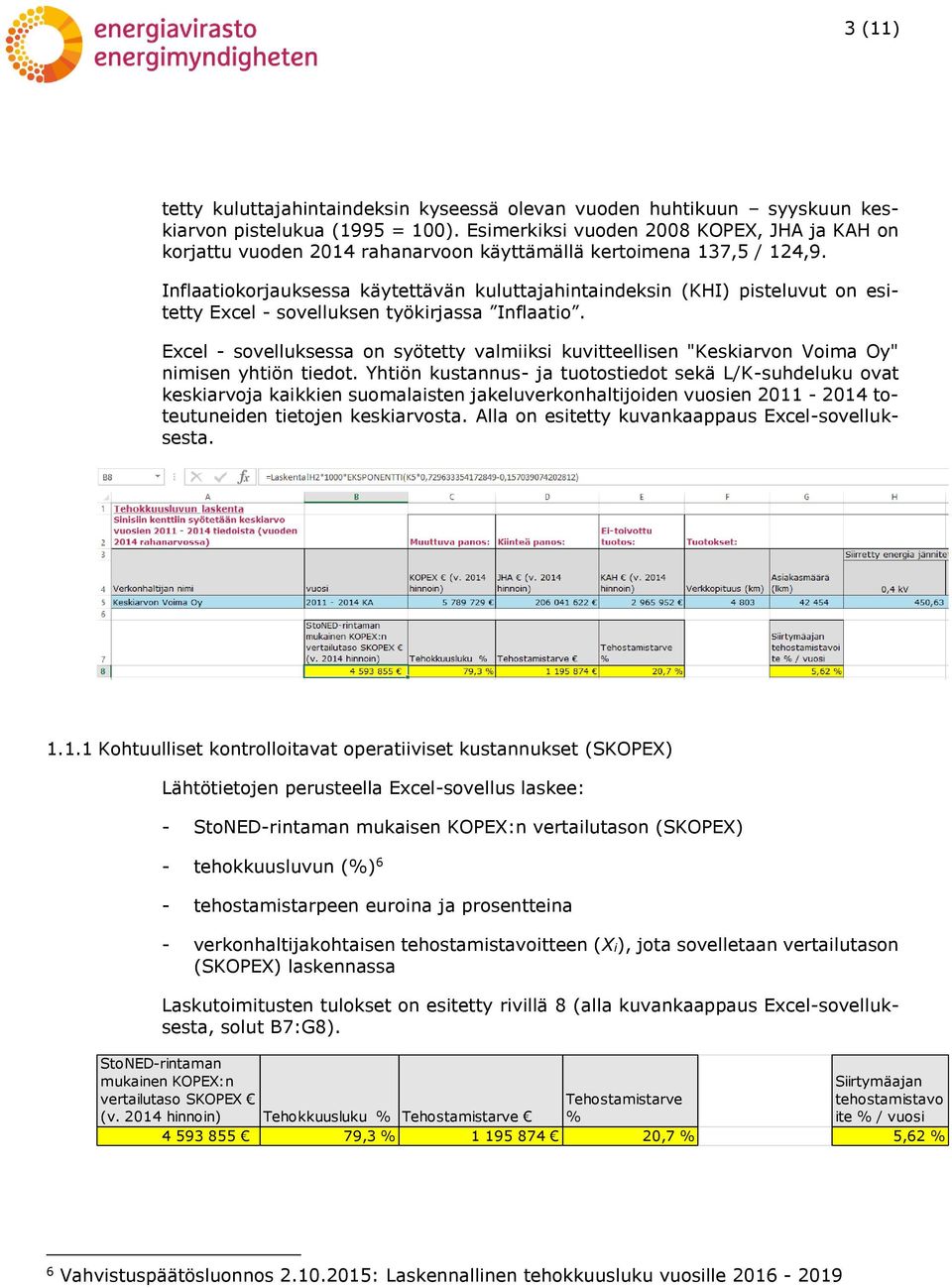 Inflaaiokorjauksessa käyeävän kuluajahinaindeksin (KHI) piseluvu on esiey Excel - sovelluksen yökirjassa Inflaaio.