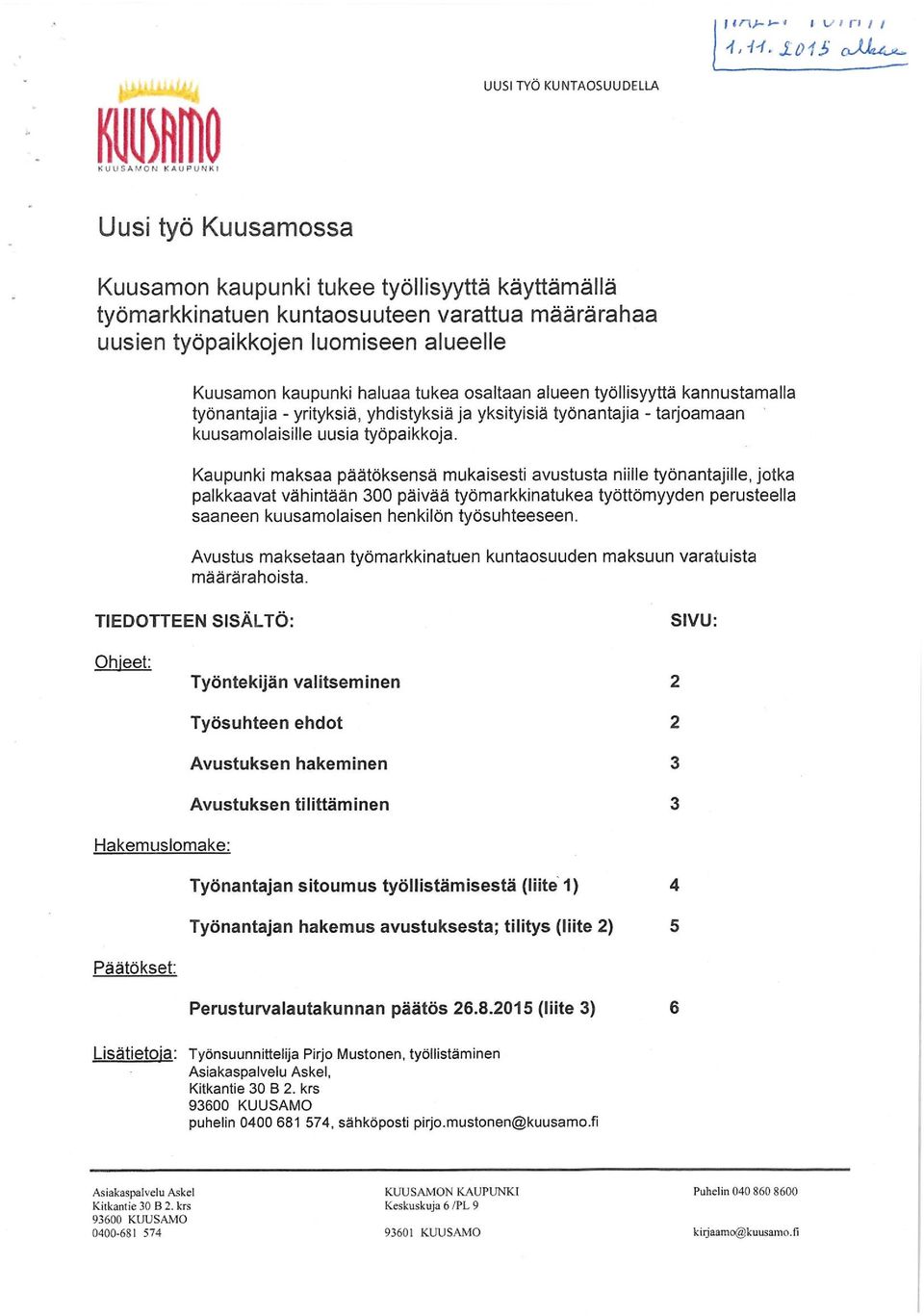 alueelle Kuusamon kaupunki haluaa tukea osaltaan alueen työllisyyttä kannustamalla työnantajia - yrityksiä, yhdistyksiä ja yksityisiä työnantajia - tarjoamaan kuusamolaisille uusia työpaikkoja.