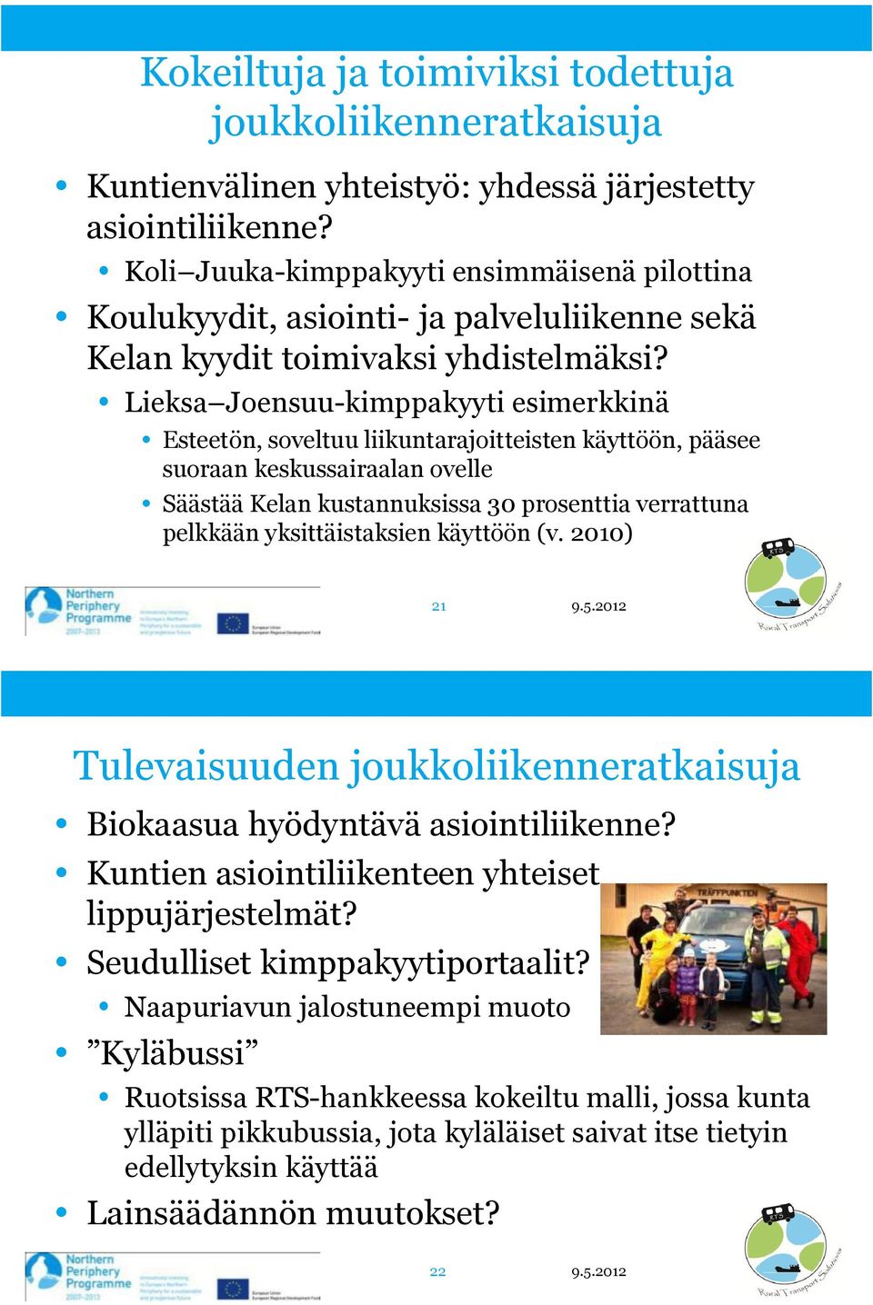 Lieksa Joensuu-kimppakyyti esimerkkinä Esteetön, soveltuu liikuntarajoitteisten käyttöön, pääsee suoraan keskussairaalan ovelle Säästää Kelan kustannuksissa 30 prosenttia verrattuna pelkkään