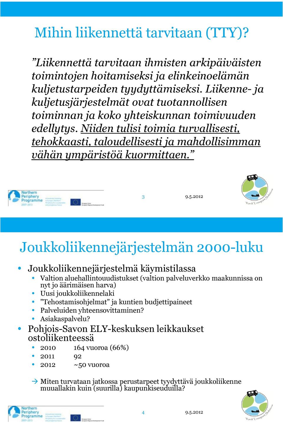 Niiden tulisi toimia turvallisesti, tehokkaasti, taloudellisesti ja mahdollisimman 3 Joukkoliikennejärjestelmän 2000-luku Joukkoliikennejärjestelmä käymistilassa Valtion