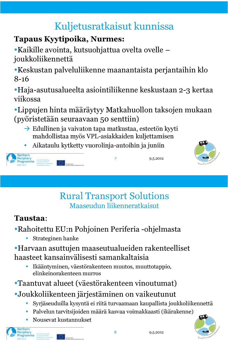 mahdollistaa myös VPL-asiakkaiden kuljettamisen Aikataulu kytketty vuorolinja-autoihin ja juniin 7 Taustaa: Rural Transport Solutions Maaseudun liikenneratkaisut Rahoitettu EU:n Pohjoinen Periferia