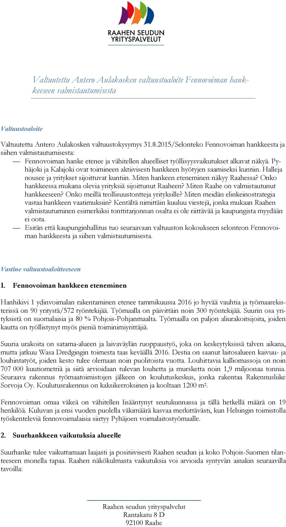 Pyhäjki ja Kalajki vat timineen aktiivisesti hankkeen hyötyjen saamiseksi kuntiin. Halleja nusee ja yritykset sijittuvat kuntiin. Miten hankeen eteneminen näkyy Raahessa?