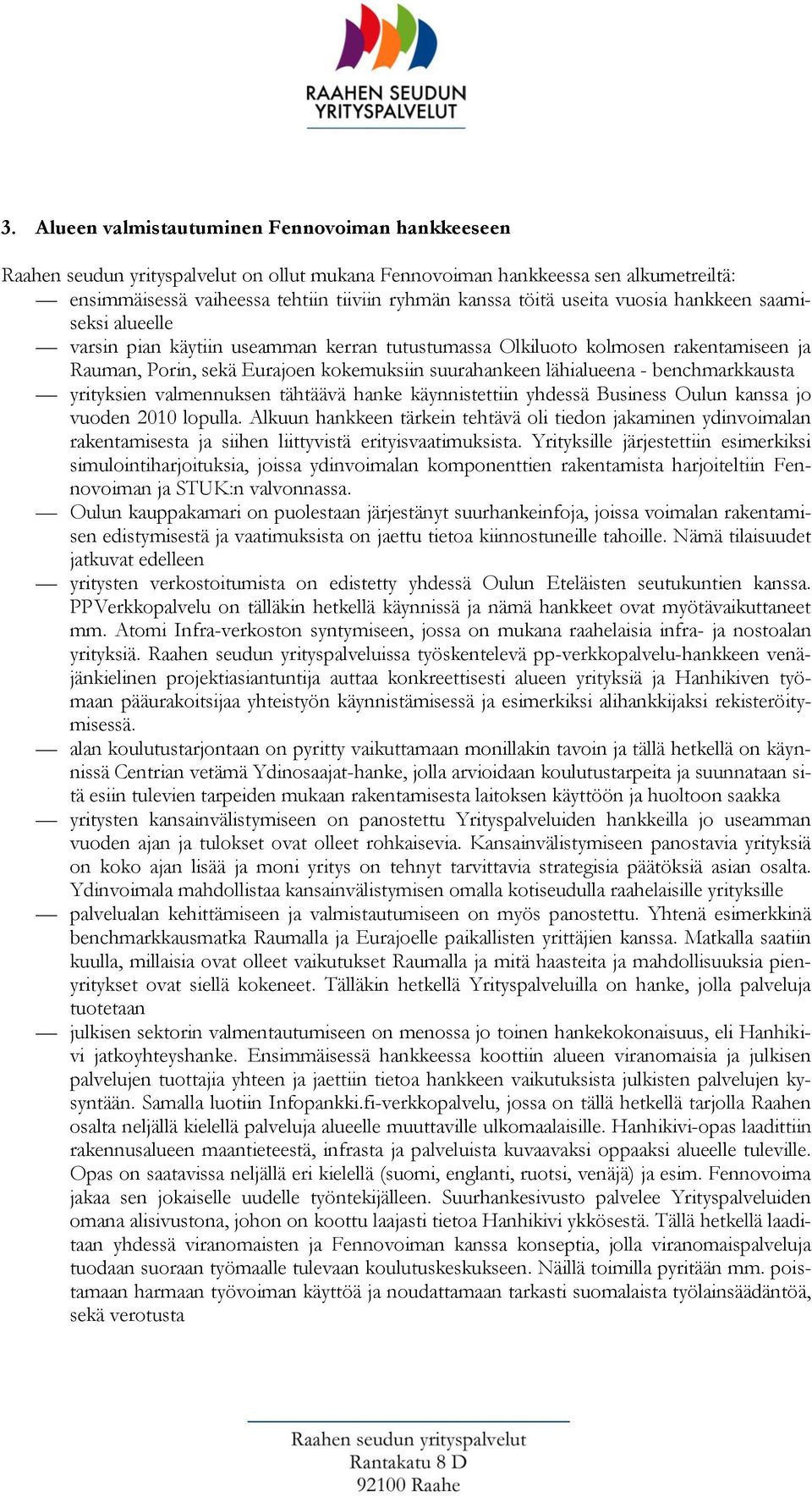 yrityksien valmennuksen tähtäävä hanke käynnistettiin yhdessä Business Oulun kanssa j vuden 2010 lpulla.