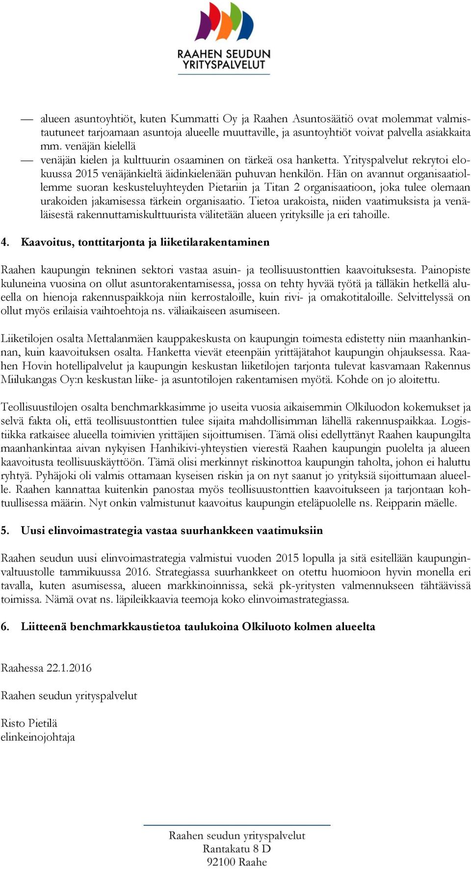 Hän n avannut rganisaatillemme suran keskusteluyhteyden Pietariin ja Titan 2 rganisaatin, jka tulee lemaan urakiden jakamisessa tärkein rganisaati.