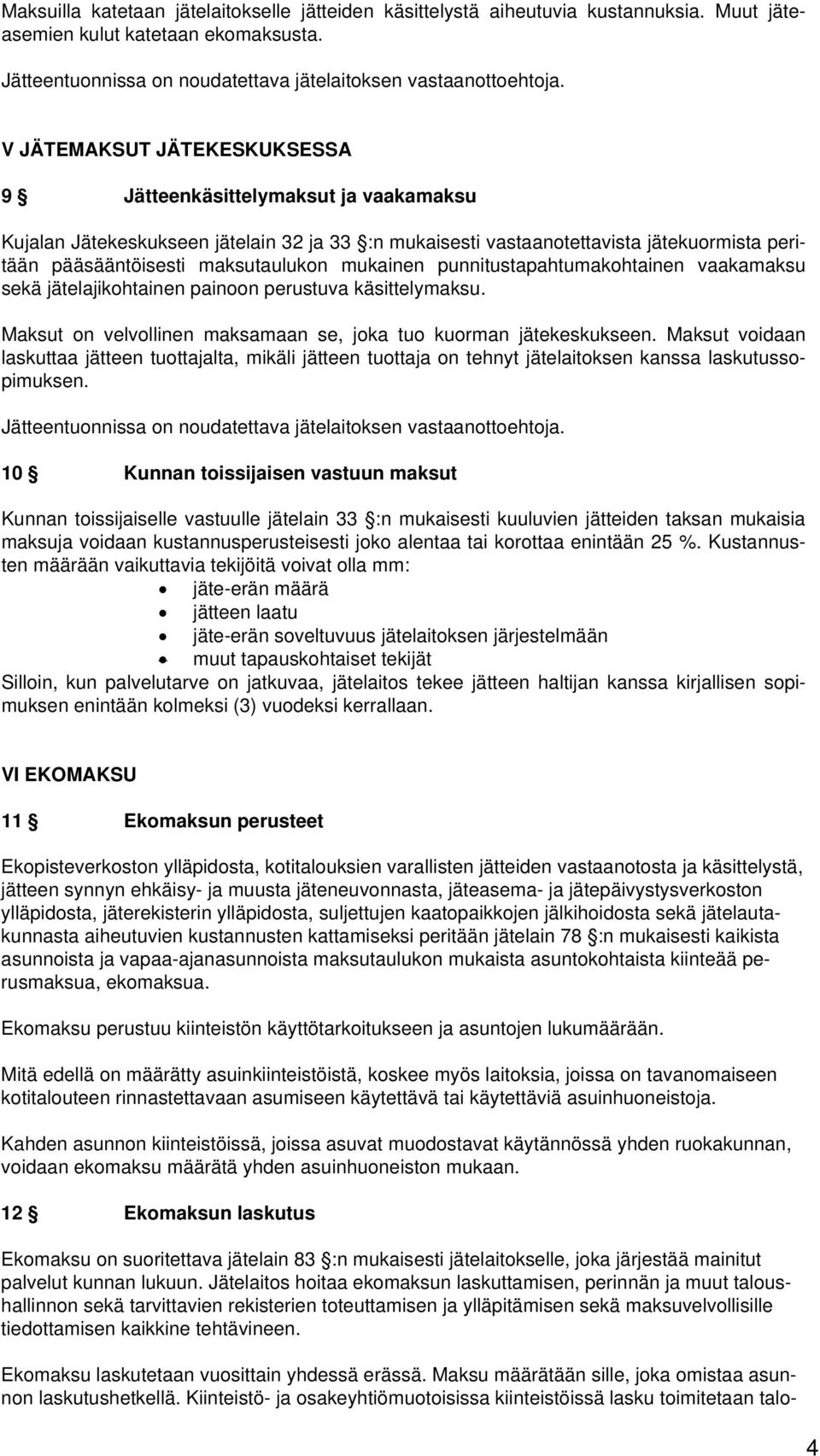 mukainen punnitustapahtumakohtainen vaakamaksu sekä jätelajikohtainen painoon perustuva käsittelymaksu. Maksut on velvollinen maksamaan se, joka tuo kuorman jätekeskukseen.