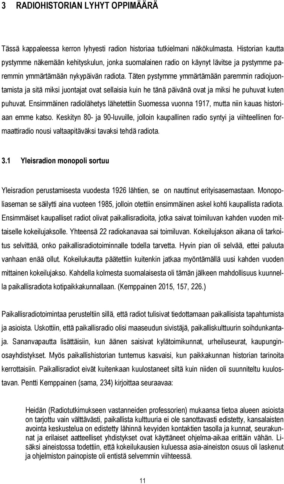 Täten pystymme ymmärtämään paremmin radiojuontamista ja sitä miksi juontajat ovat sellaisia kuin he tänä päivänä ovat ja miksi he puhuvat kuten puhuvat.