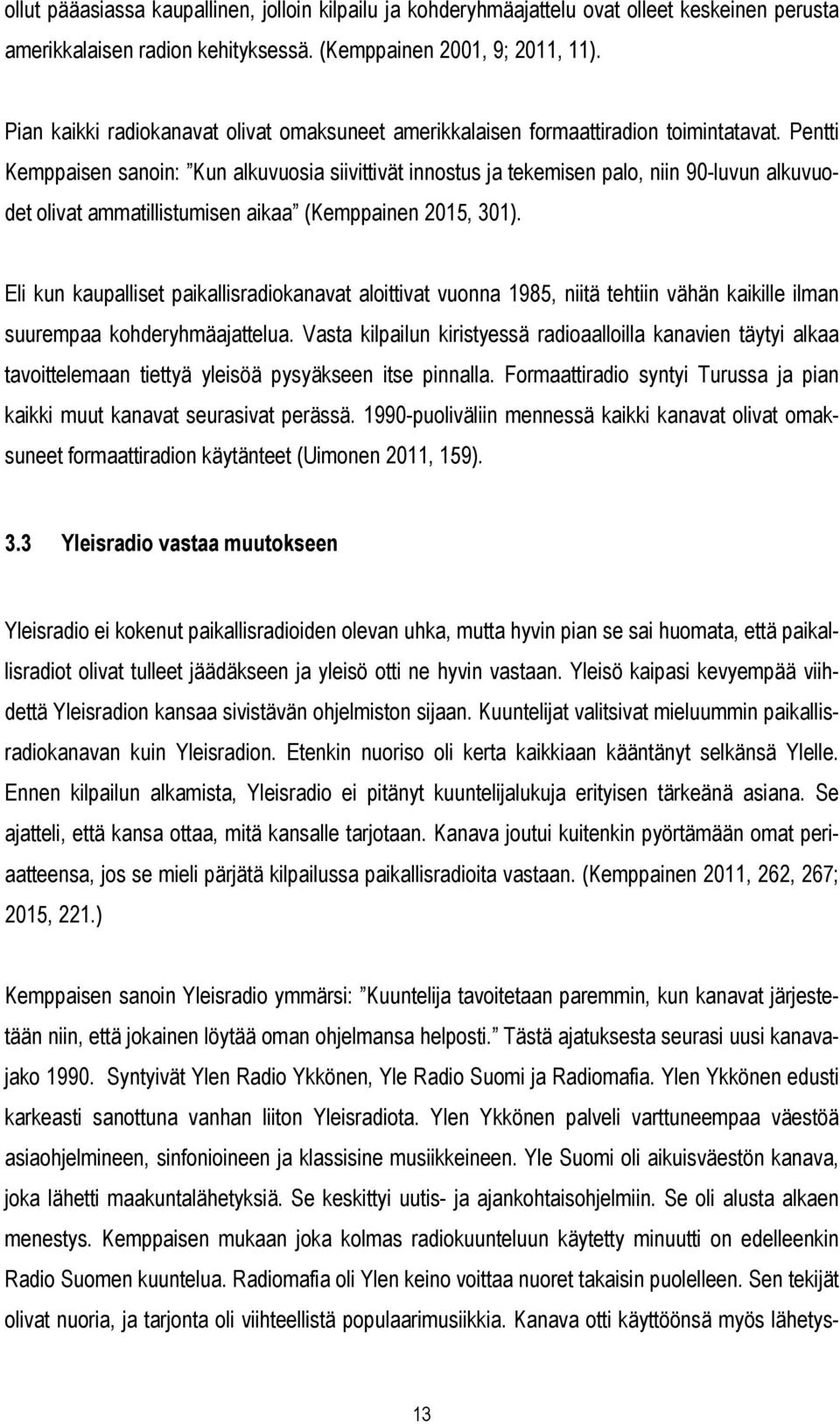 Pentti Kemppaisen sanoin: Kun alkuvuosia siivittivät innostus ja tekemisen palo, niin 90-luvun alkuvuodet olivat ammatillistumisen aikaa (Kemppainen 2015, 301).