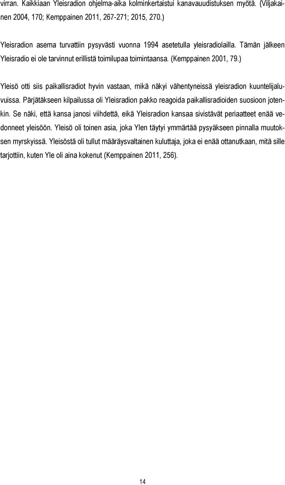 ) Yleisö otti siis paikallisradiot hyvin vastaan, mikä näkyi vähentyneissä yleisradion kuuntelijaluvuissa. Pärjätäkseen kilpailussa oli Yleisradion pakko reagoida paikallisradioiden suosioon jotenkin.