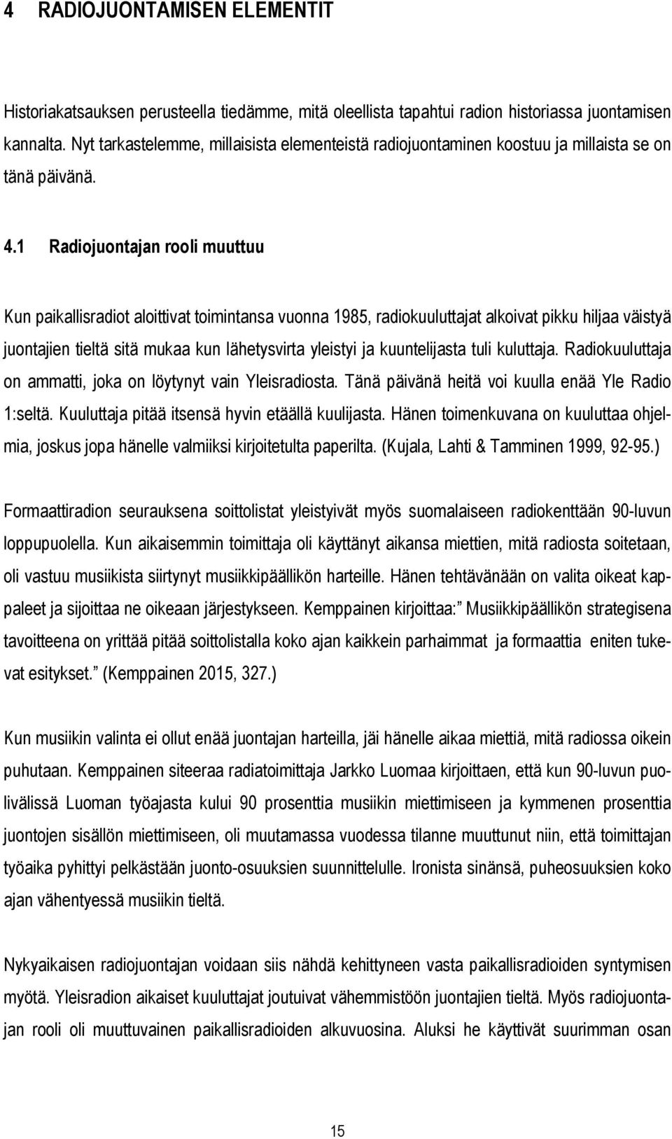 1 Radiojuontajan rooli muuttuu Kun paikallisradiot aloittivat toimintansa vuonna 1985, radiokuuluttajat alkoivat pikku hiljaa väistyä juontajien tieltä sitä mukaa kun lähetysvirta yleistyi ja
