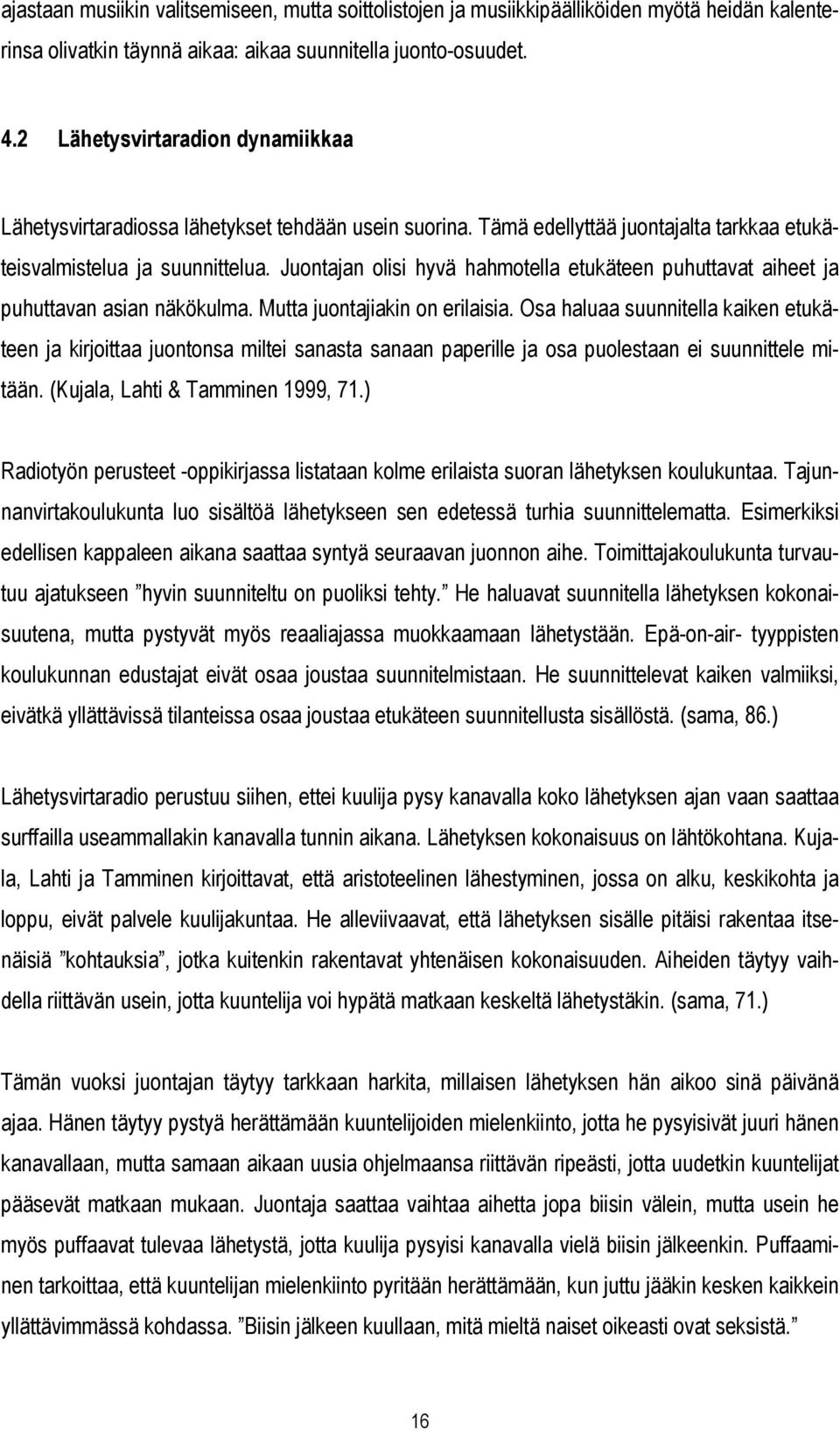 Juontajan olisi hyvä hahmotella etukäteen puhuttavat aiheet ja puhuttavan asian näkökulma. Mutta juontajiakin on erilaisia.