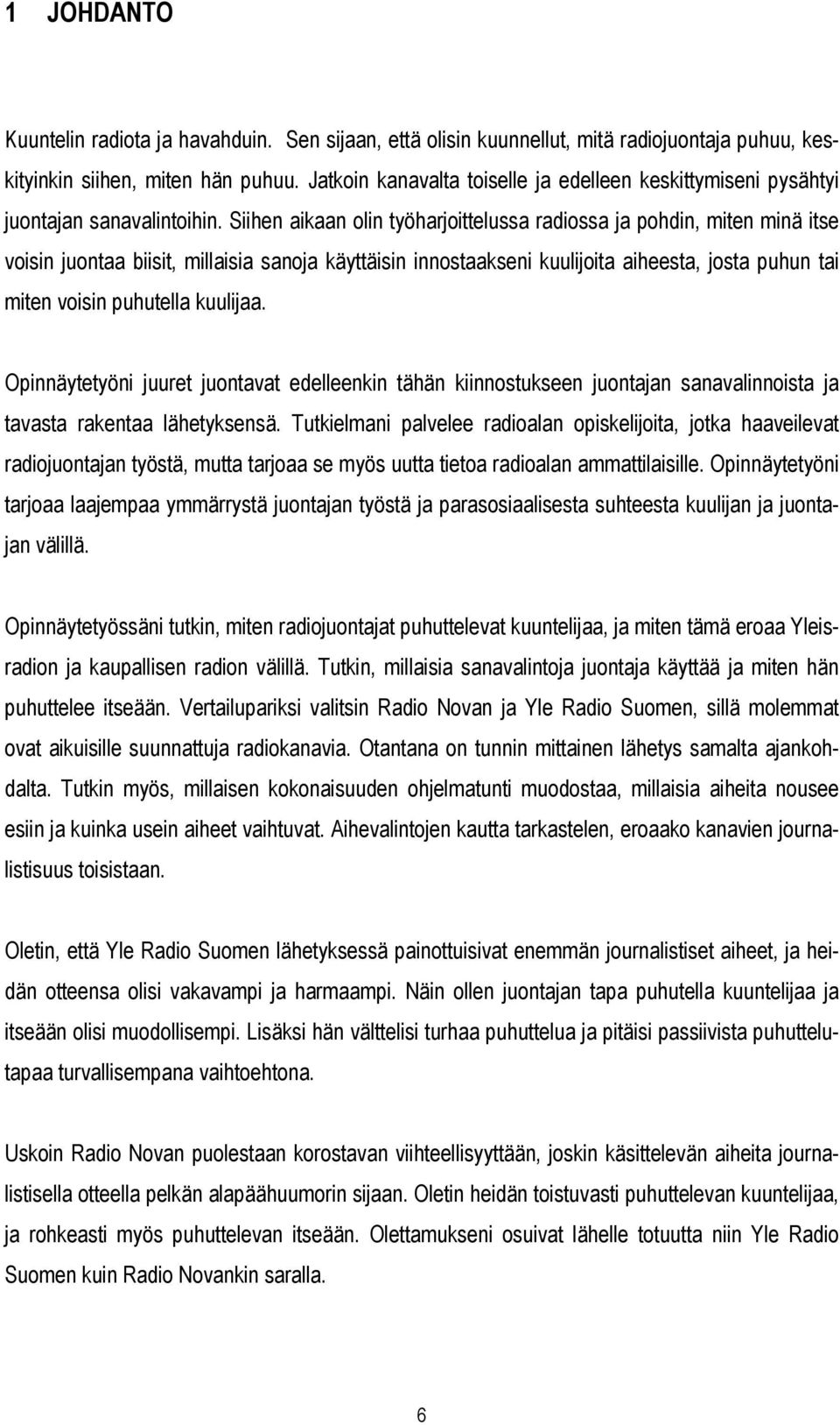 Siihen aikaan olin työharjoittelussa radiossa ja pohdin, miten minä itse voisin juontaa biisit, millaisia sanoja käyttäisin innostaakseni kuulijoita aiheesta, josta puhun tai miten voisin puhutella